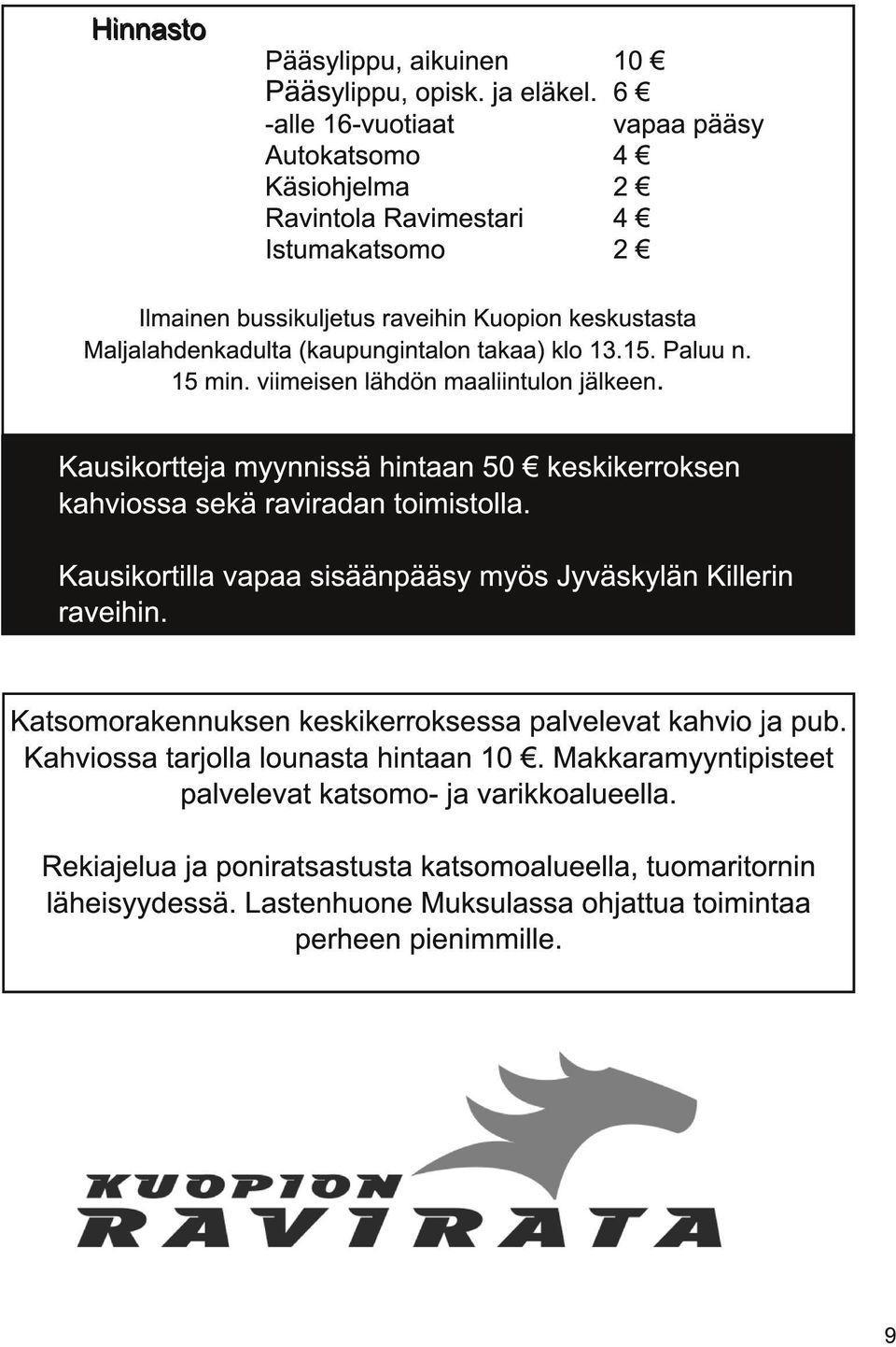 1 3.1 5. Paluu n. 1 5 min. viimeisen lähdön maaliintulon jälkeen. Kausikortteja myynnissä hintaan 50 keskikerroksen kahviossa sekä raviradan toimistolla.