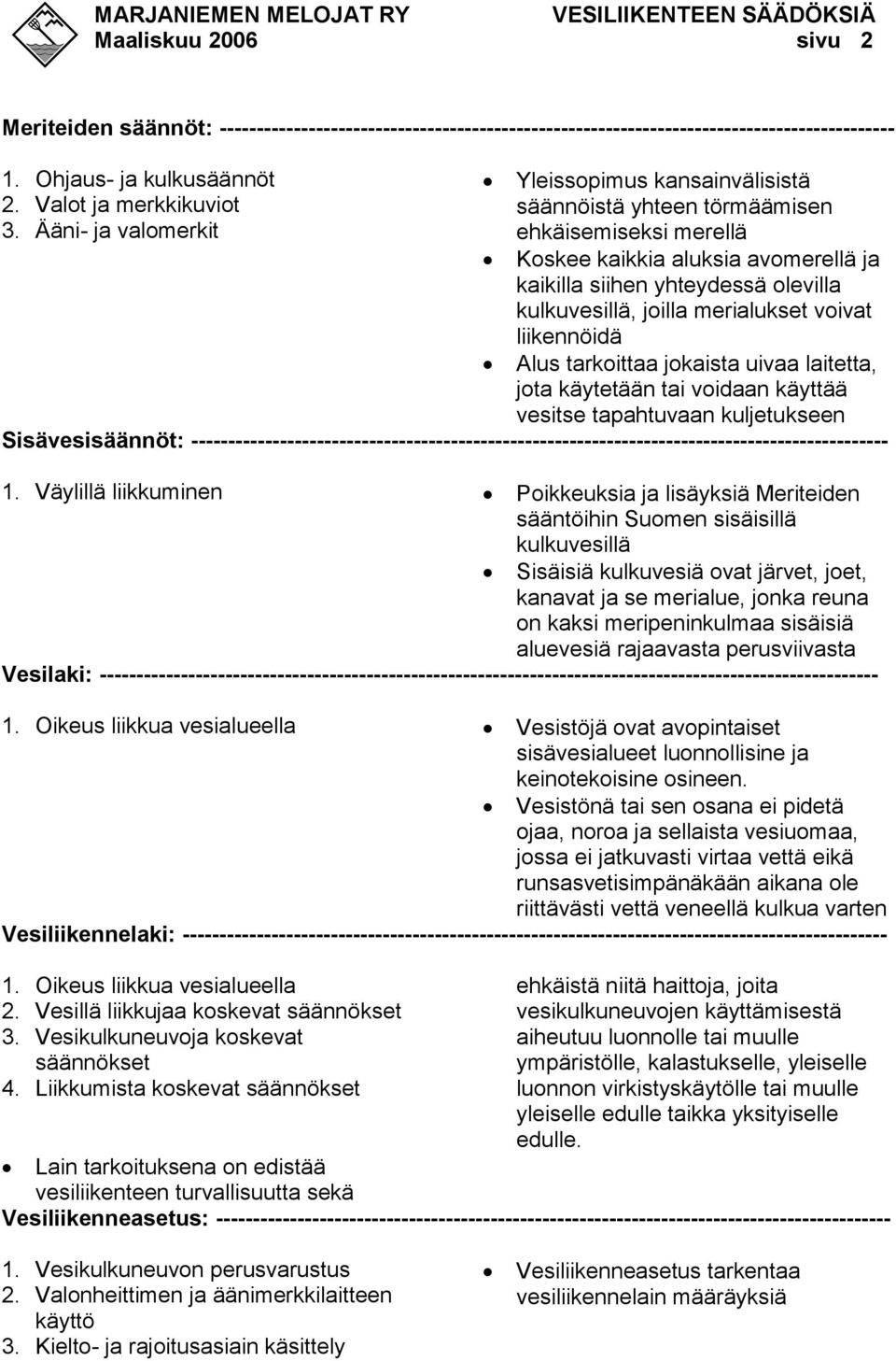 merialukset voivat liikennöidä Alus tarkoittaa jokaista uivaa laitetta, jota käytetään tai voidaan käyttää vesitse tapahtuvaan kuljetukseen Sisävesisäännöt: