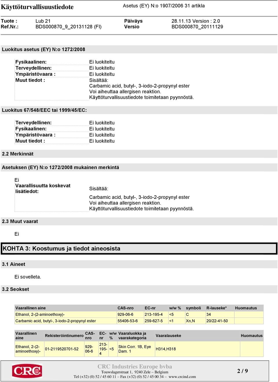 2 Merkinnät Asetuksen (EY) N:o 1272/2008 mukainen merkintä Ei Vaarallisuutta koskevat lisätiedot: Sisältää: Carbamic acid, butyl-, 3-iodo-2-propynyl ester Voi aiheuttaa allergisen reaktion.