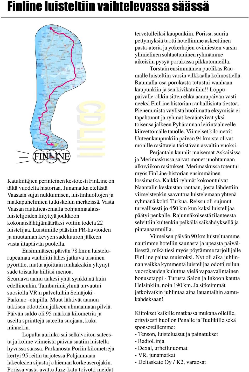 Vasta Vaasan rautatieasemalla pohjanmaalaisluistelijoiden liityttyä joukkoon kokonaislähtijämääräksi voitiin todeta 22 luistelijaa.