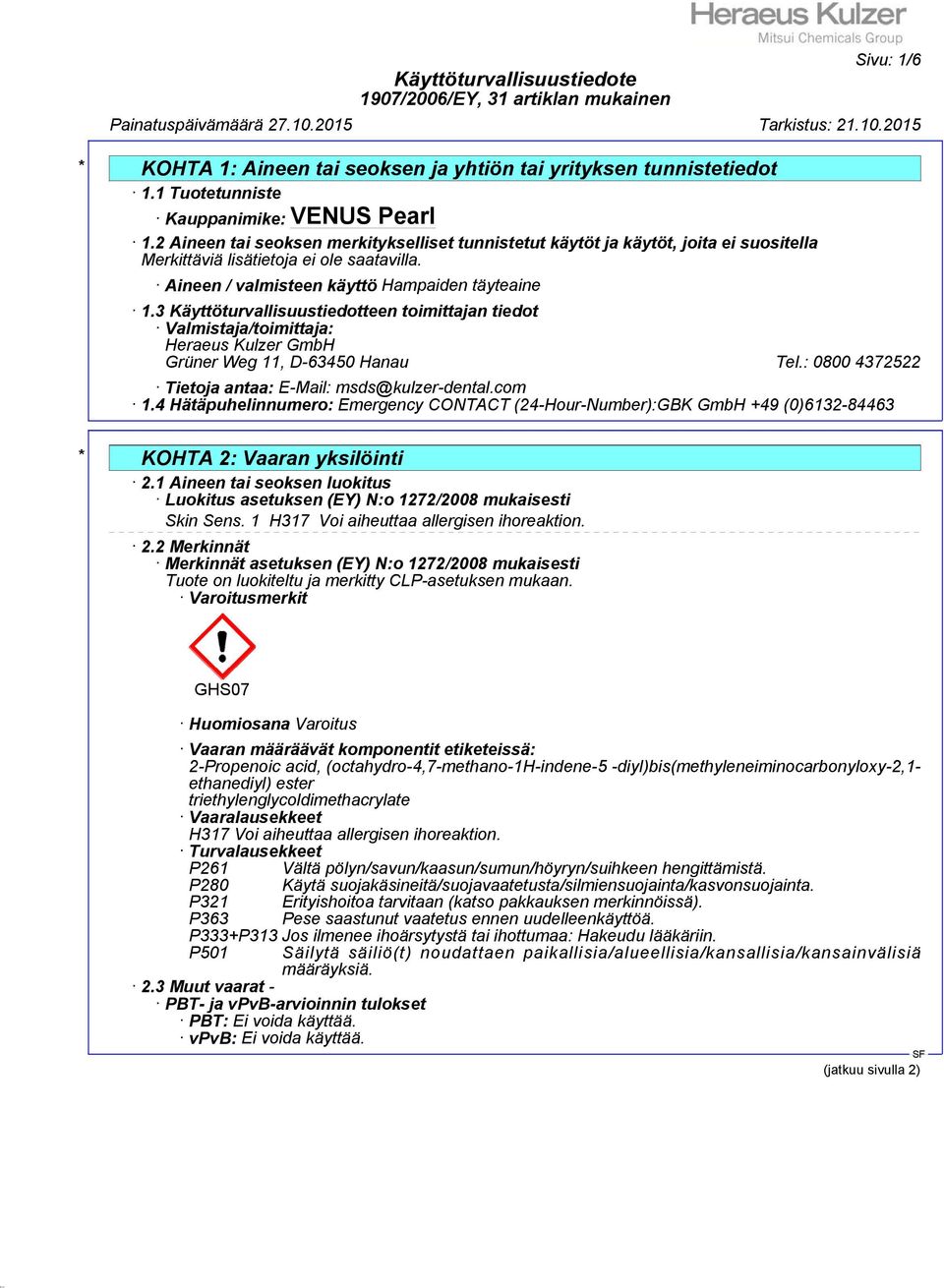 3 Käyttöturvallisuustiedotteen toimittajan tiedot Valmistaja/toimittaja: Heraeus Kulzer GmbH Grüner Weg 11, D-63450 Hanau Tel.: 0800 4372522 Tietoja antaa: E-Mail: msds@kulzer-dental.com 1.