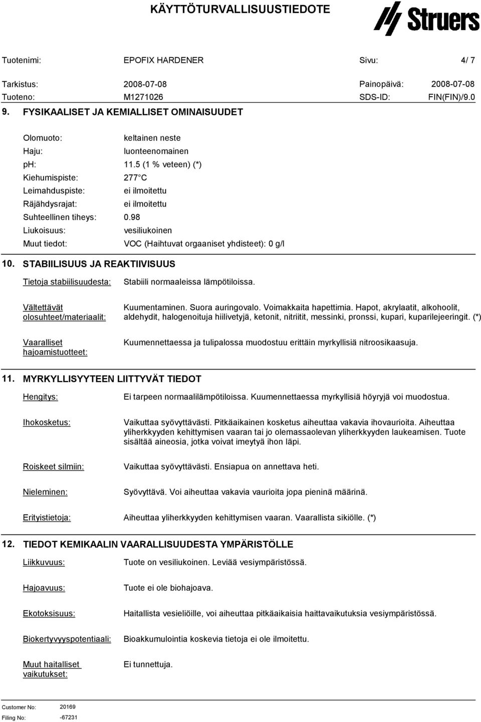 STABIILISUUS JA REAKTIIVISUUS Tietoja stabiilisuudesta: Stabiili normaaleissa lämpötiloissa. Vältettävät olosuhteet/materiaalit: Kuumentaminen. Suora auringovalo. Voimakkaita hapettimia.