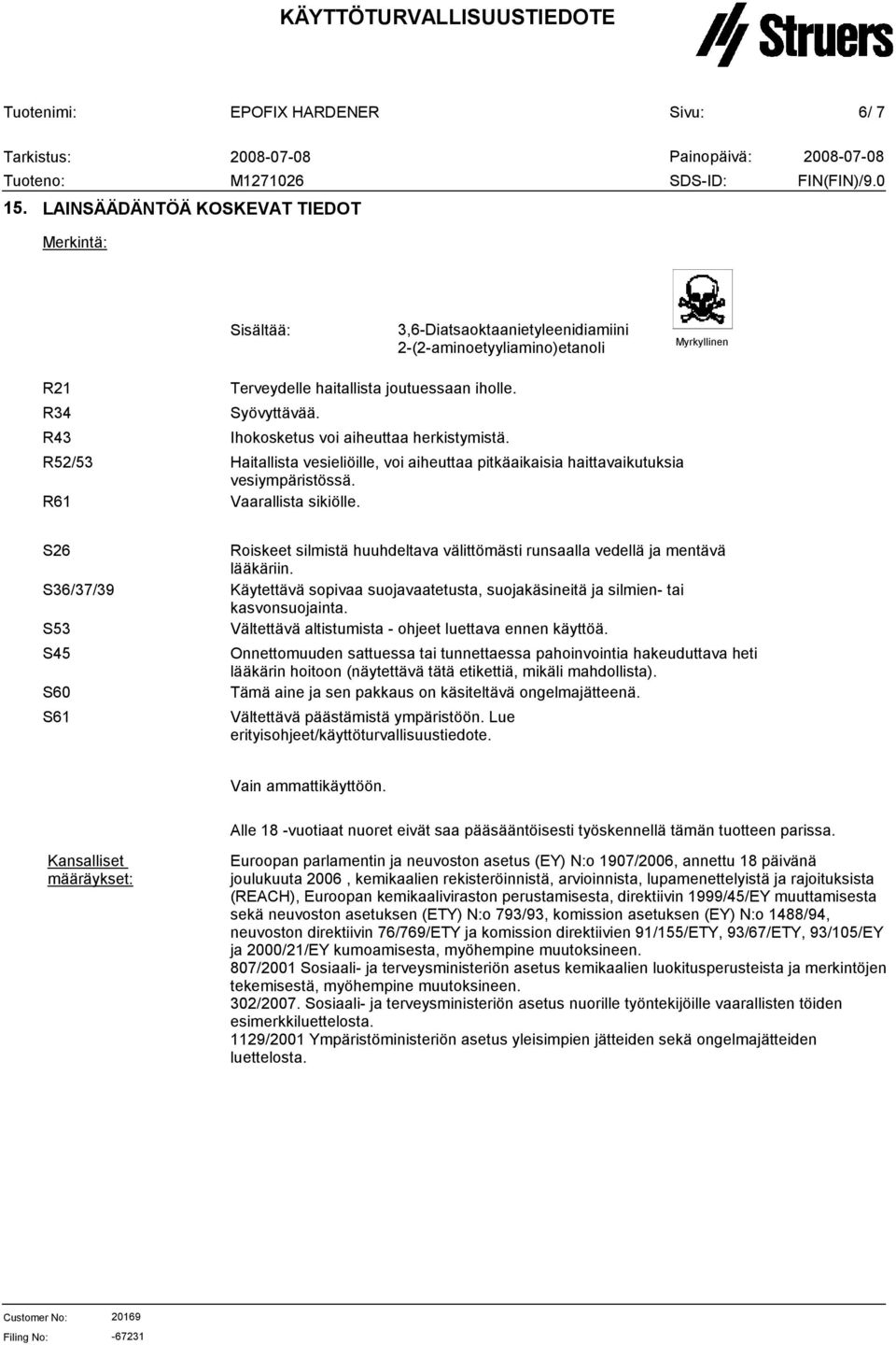 Syövyttävää. Ihokosketus voi aiheuttaa herkistymistä. Haitallista vesieliöille, voi aiheuttaa pitkäaikaisia haittavaikutuksia vesiympäristössä. Vaarallista sikiölle.