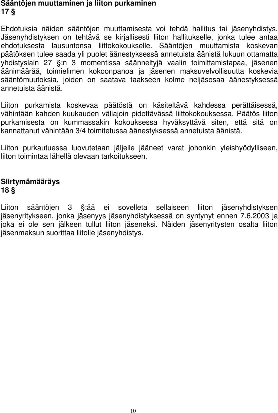 Sääntöjen muuttamista koskevan päätöksen tulee saada yli puolet äänestyksessä annetuista äänistä lukuun ottamatta yhdistyslain 27 :n 3 momentissa säänneltyjä vaalin toimittamistapaa, jäsenen