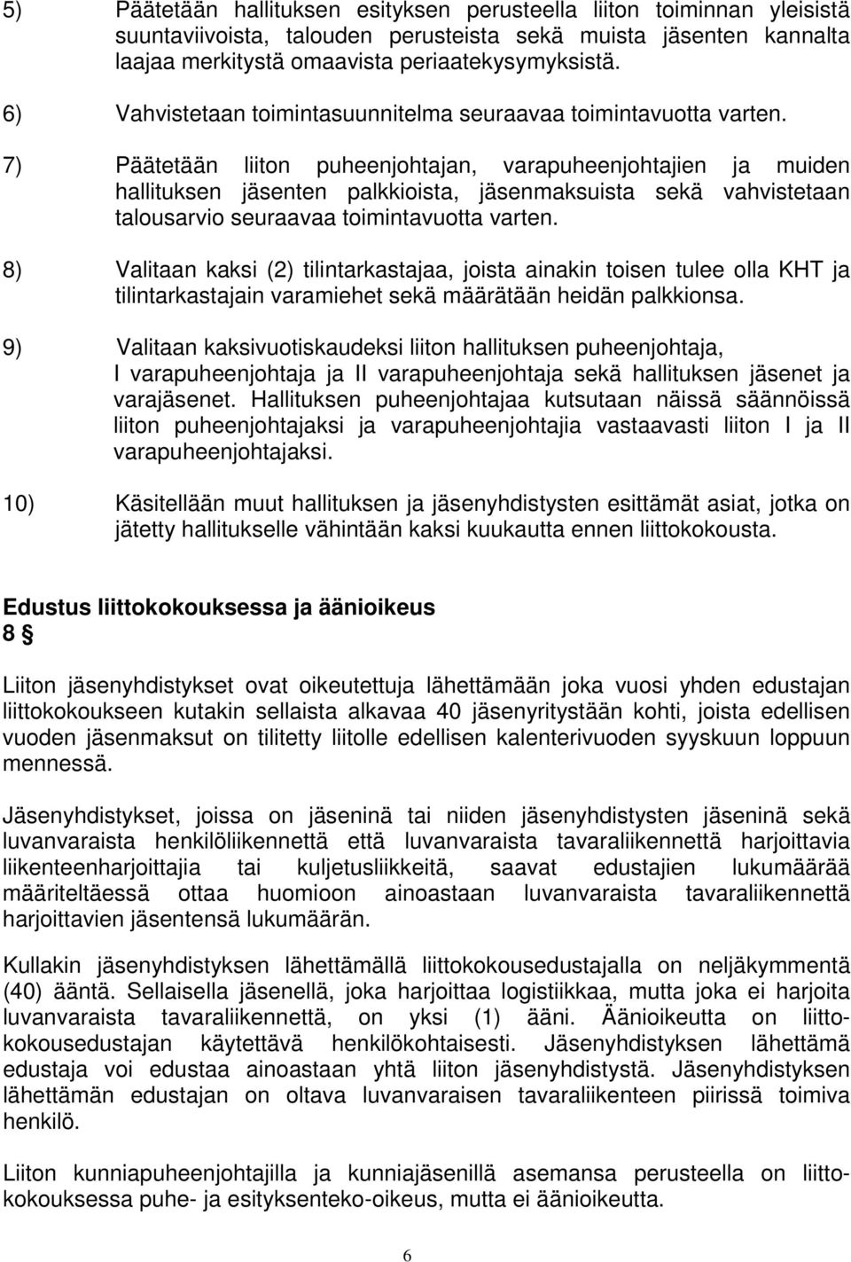 7) Päätetään liiton puheenjohtajan, varapuheenjohtajien ja muiden hallituksen jäsenten palkkioista, jäsenmaksuista sekä vahvistetaan talousarvio seuraavaa toimintavuotta varten.