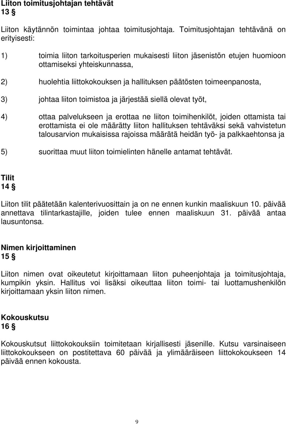 päätösten toimeenpanosta, 3) johtaa liiton toimistoa ja järjestää siellä olevat työt, 4) ottaa palvelukseen ja erottaa ne liiton toimihenkilöt, joiden ottamista tai erottamista ei ole määrätty liiton