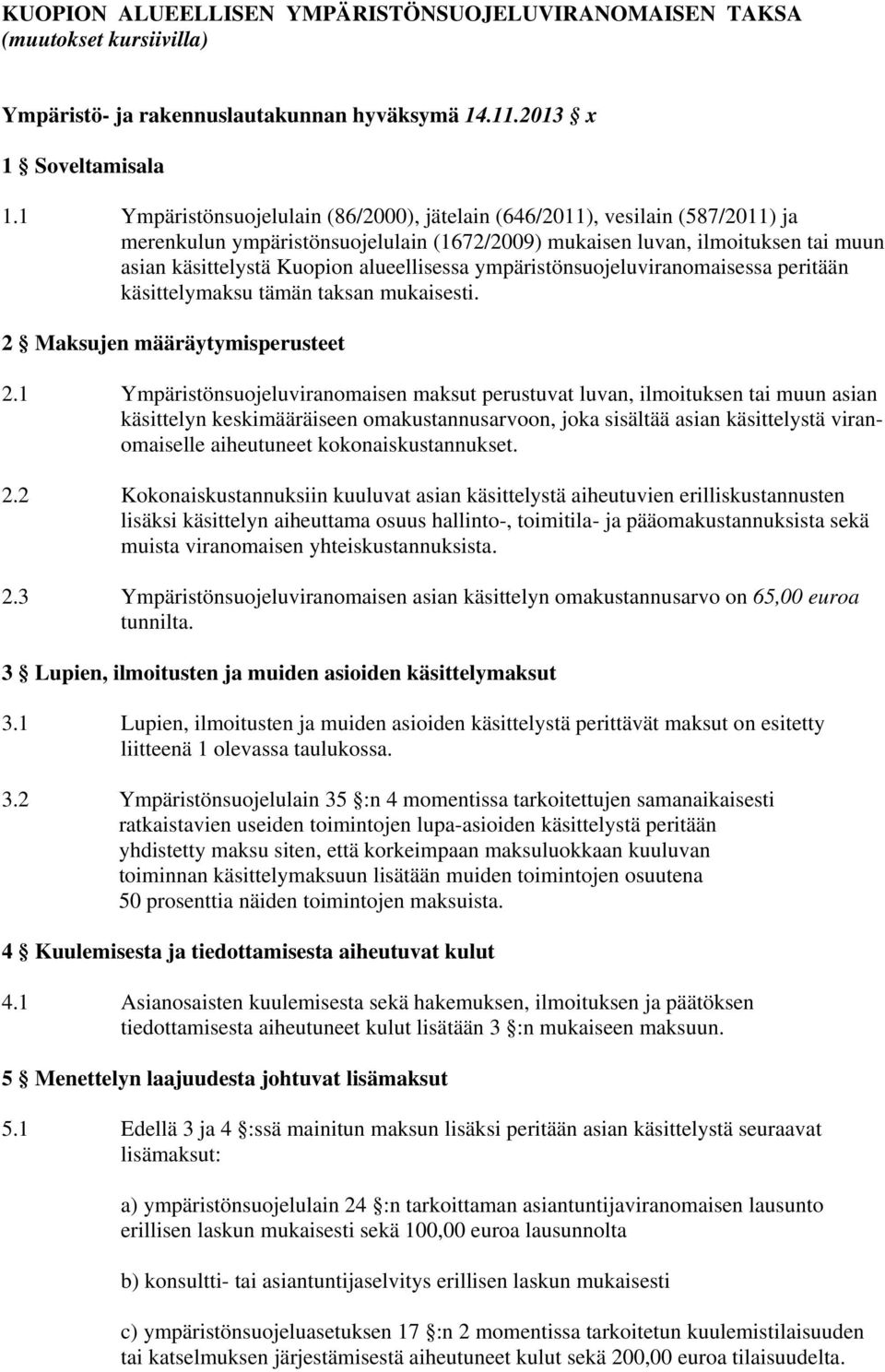 alueellisessa ympäristönsuojeluviranomaisessa peritään käsittelymaksu tämän taksan mukaisesti. 2 Maksujen määräytymisperusteet 2.