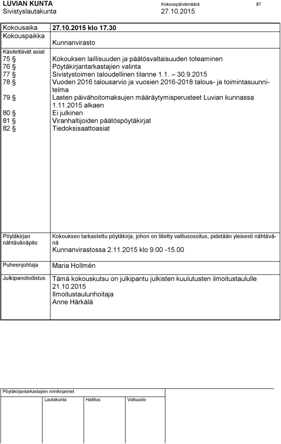 1. 30.9.2015 Vuoden 2016 talousarvio ja vuosien 2016-2018 talous- ja toimintasuunnitelma Lasten päivähoitomaksujen määräytymisperusteet Luvian kunnassa 1.11.