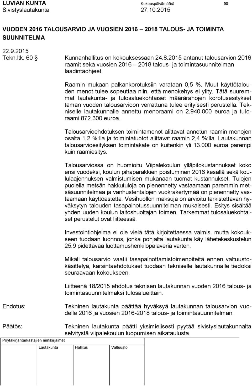 Tätä suuremmat lautakunta- ja tulosaluekohtaiset määrärahojen korotusesitykset tämän vuoden talousarvioon verrattuna tulee erityisesti perustella. Tekniselle lautakunnalle annettu menoraami on 2.940.