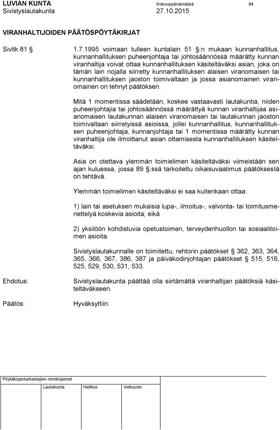 on tämän lain nojalla siirretty kunnanhallituksen alaisen viranomaisen tai kunnanhallituksen jaoston toimivaltaan ja jossa asianomainen viranomainen on tehnyt päätöksen.