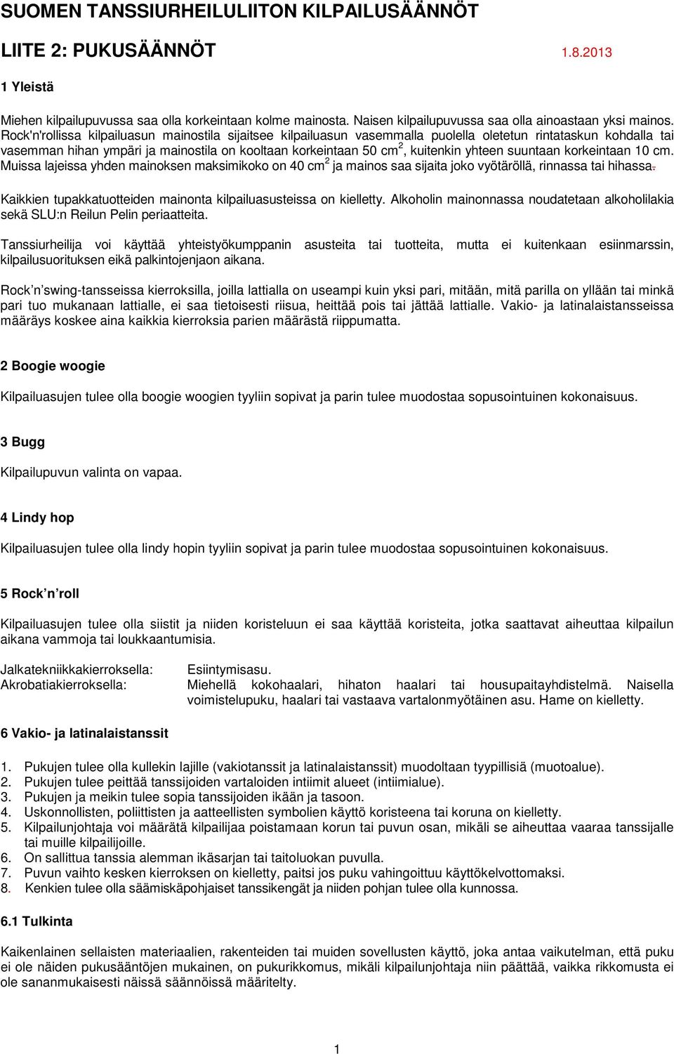 yhteen suuntaan korkeintaan 10 cm. Muissa lajeissa yhden mainoksen maksimikoko on 40 cm 2 ja mainos saa sijaita joko vyötäröllä, rinnassa tai hihassa.