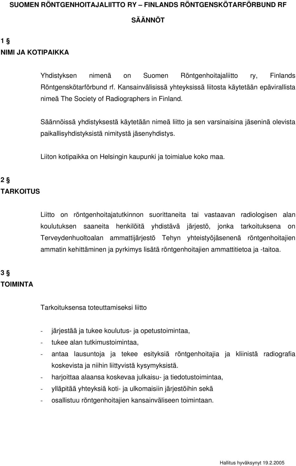 Säännöissä yhdistyksestä käytetään nimeä liitto ja sen varsinaisina jäseninä olevista paikallisyhdistyksistä nimitystä jäsenyhdistys. Liiton kotipaikka on Helsingin kaupunki ja toimialue koko maa.