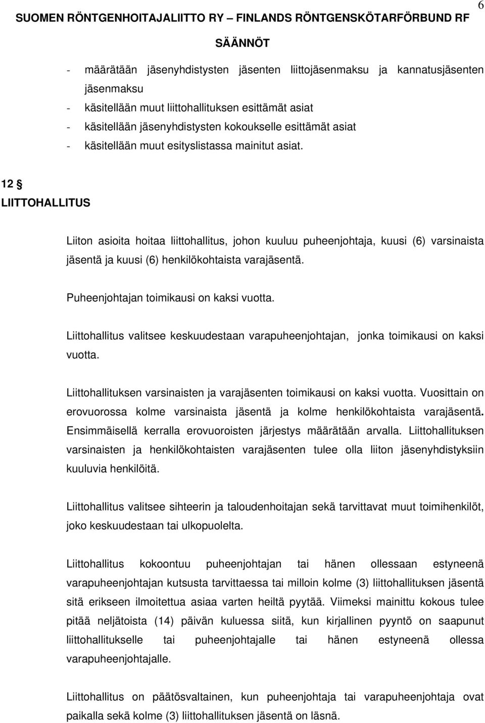12 LIITTOHALLITUS Liiton asioita hoitaa liittohallitus, johon kuuluu puheenjohtaja, kuusi (6) varsinaista jäsentä ja kuusi (6) henkilökohtaista varajäsentä. Puheenjohtajan toimikausi on kaksi vuotta.