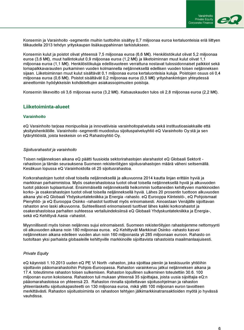 Henkilöstökulut olivat 5,2 miljoonaa euroa (3,6 M ), muut hallintokulut 0,9 miljoonaa euroa (1,2 M ) ja liiketoiminnan muut kulut olivat 1,1 miljoonaa euroa (1,1 M ).