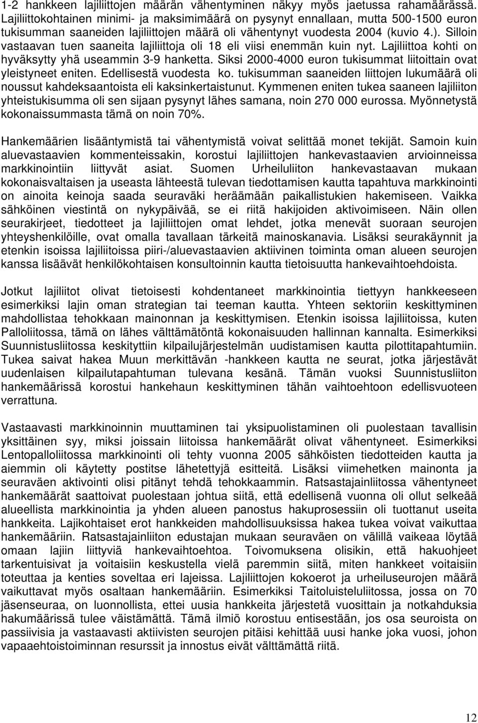 Silloin vastaavan tuen saaneita lajiliittoja oli 18 eli viisi enemmän kuin nyt. Lajiliittoa kohti on hyväksytty yhä useammin 3-9 hanketta.