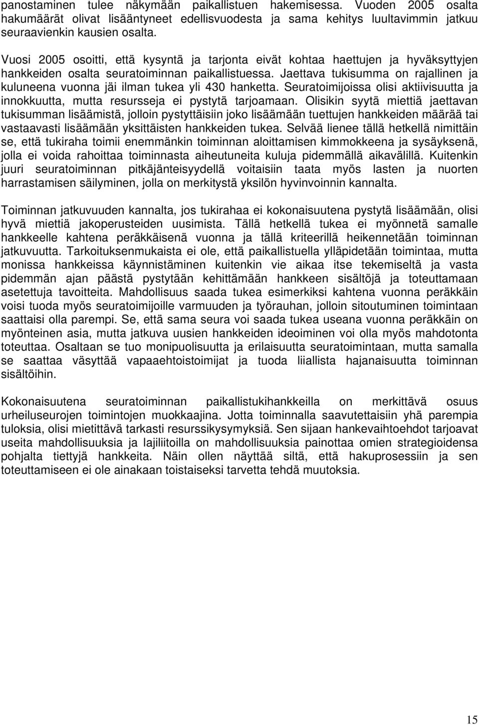 Jaettava tukisumma on rajallinen ja kuluneena vuonna jäi ilman tukea yli 430 hanketta. Seuratoimijoissa olisi aktiivisuutta ja innokkuutta, mutta resursseja ei pystytä tarjoamaan.