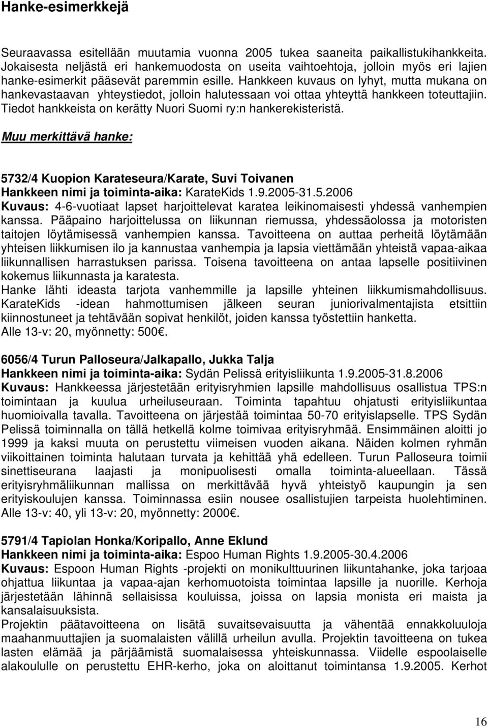 Hankkeen kuvaus on lyhyt, mutta mukana on hankevastaavan yhteystiedot, jolloin halutessaan voi ottaa yhteyttä hankkeen toteuttajiin. Tiedot hankkeista on kerätty Nuori Suomi ry:n hankerekisteristä.