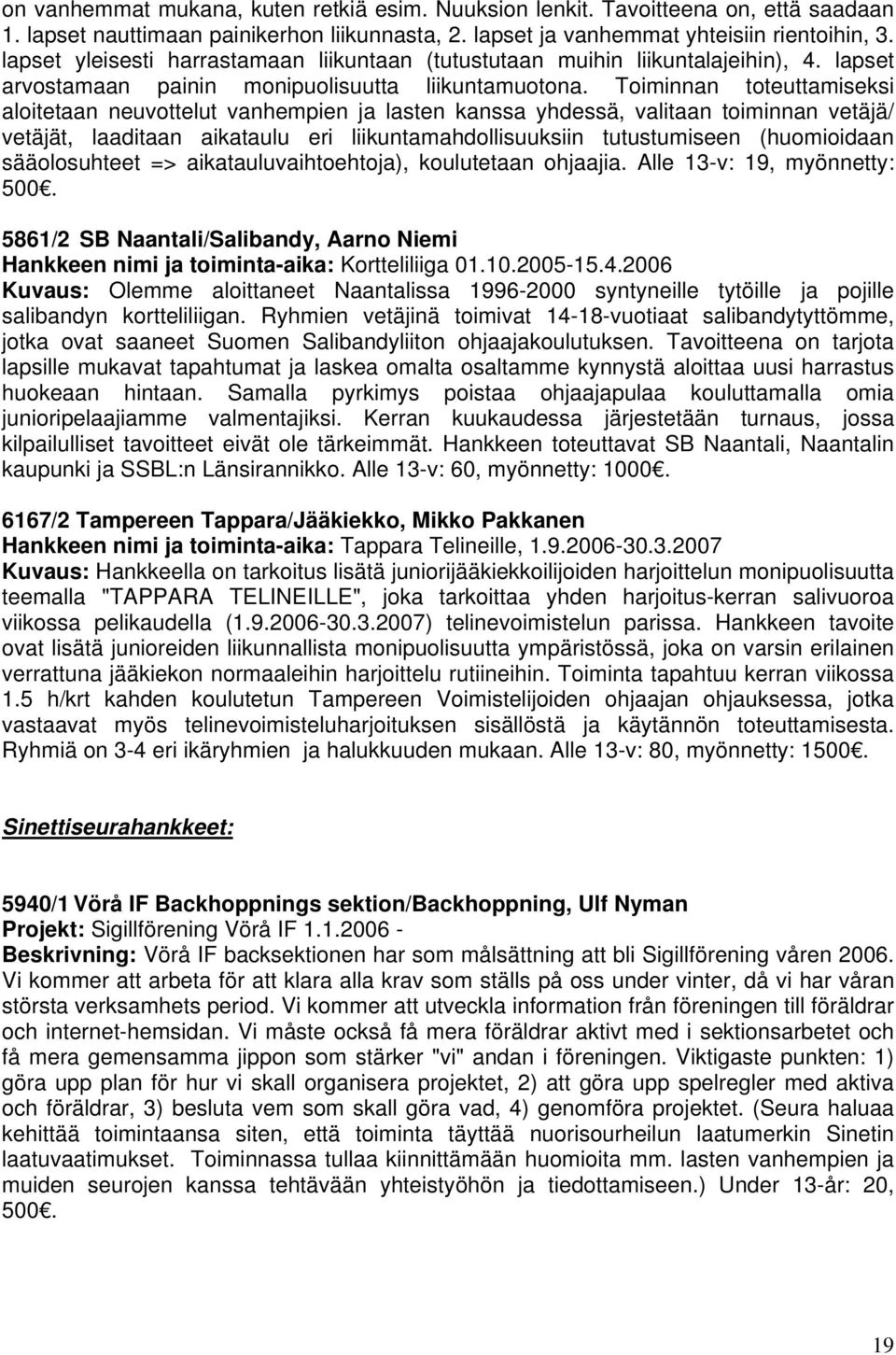 Toiminnan toteuttamiseksi aloitetaan neuvottelut vanhempien ja lasten kanssa yhdessä, valitaan toiminnan vetäjä/ vetäjät, laaditaan aikataulu eri liikuntamahdollisuuksiin tutustumiseen (huomioidaan