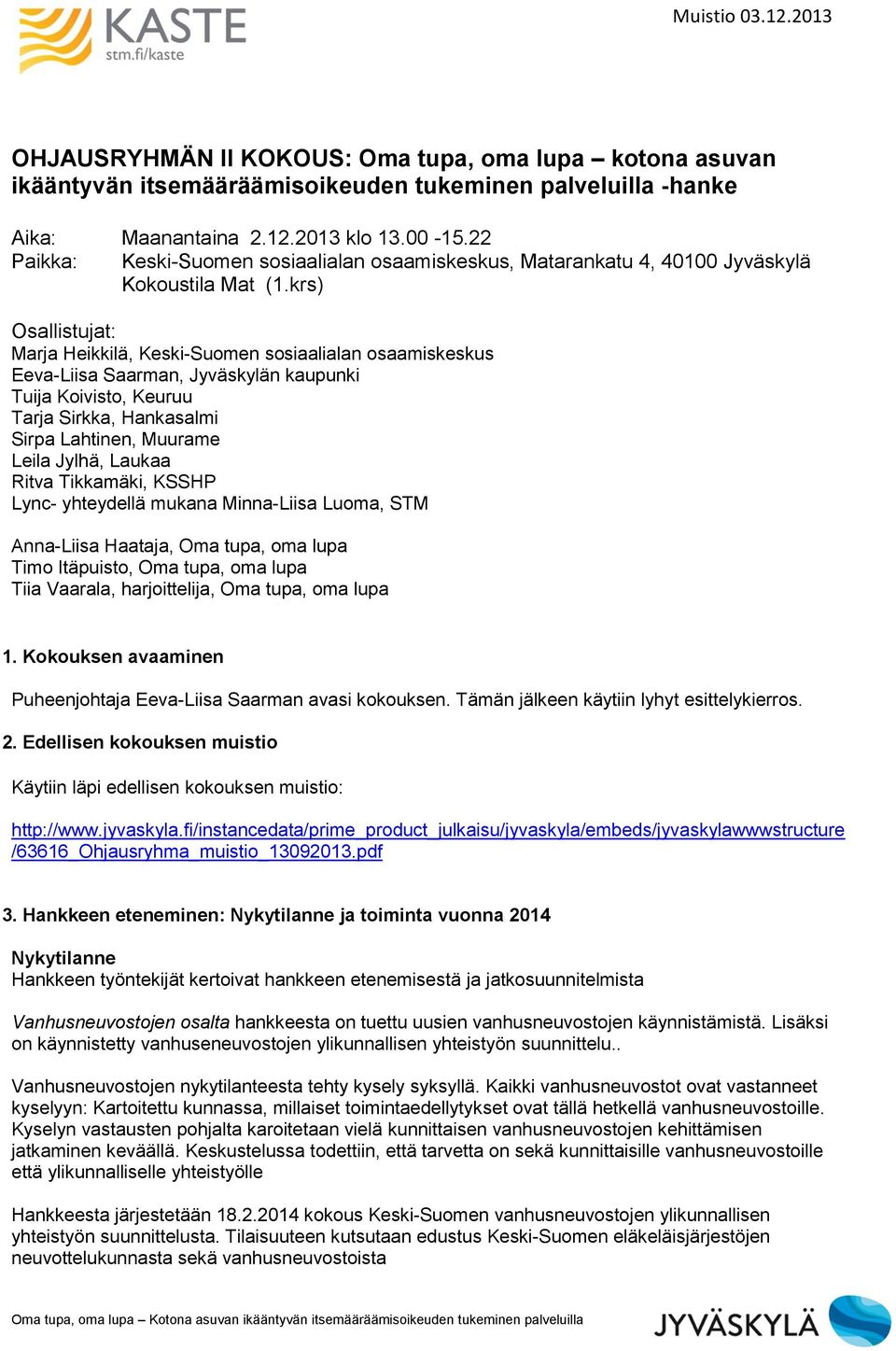 krs) Osallistujat: Marja Heikkilä, Keski-Suomen sosiaalialan osaamiskeskus Eeva-Liisa Saarman, Jyväskylän kaupunki Tuija Koivisto, Keuruu Tarja Sirkka, Hankasalmi Sirpa Lahtinen, Muurame Leila Jylhä,