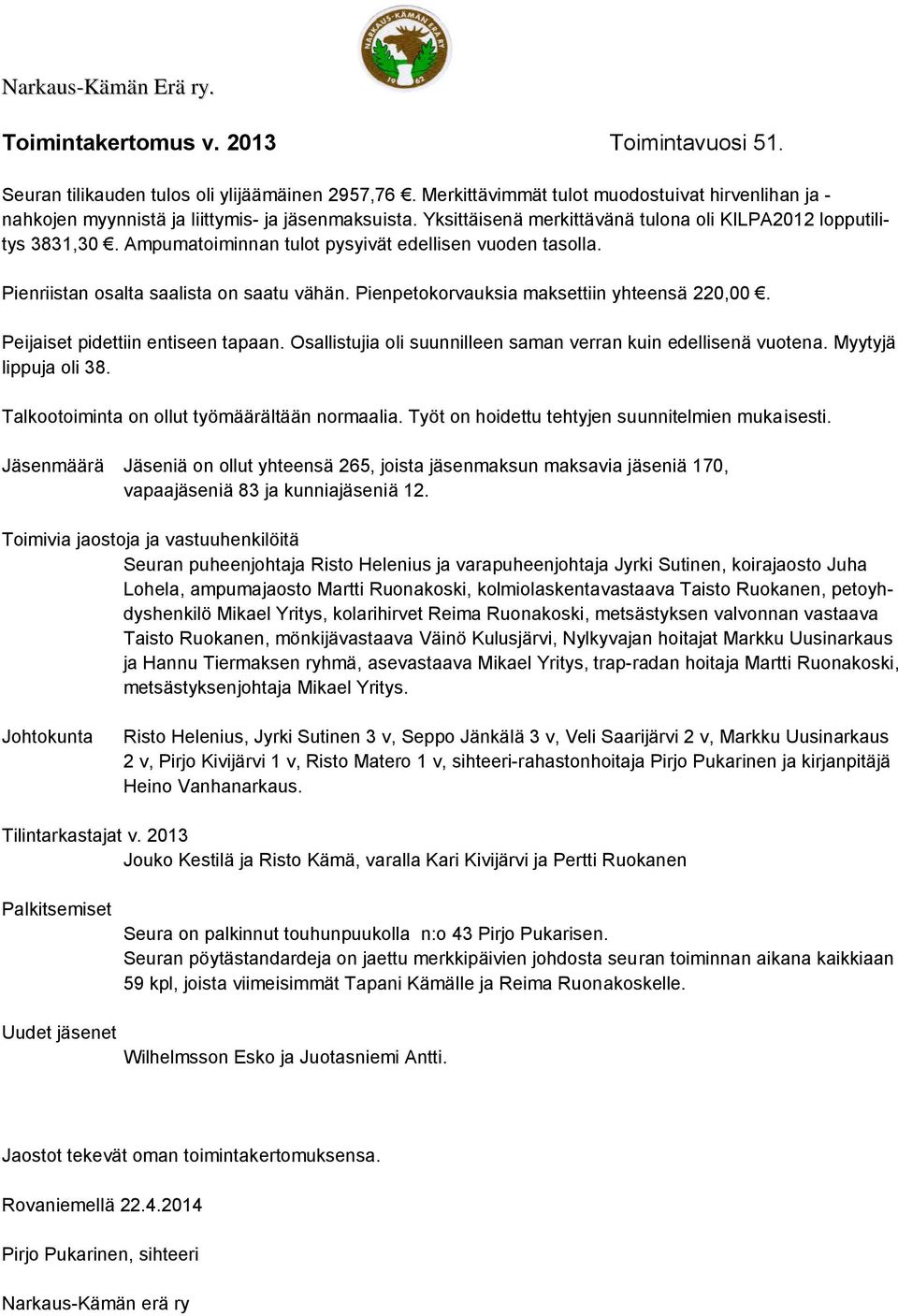 Pienpetokorvauksia maksettiin yhteensä 220,00. Peijaiset pidettiin entiseen tapaan. Osallistujia oli suunnilleen saman verran kuin edellisenä vuotena. Myytyjä lippuja oli 38.