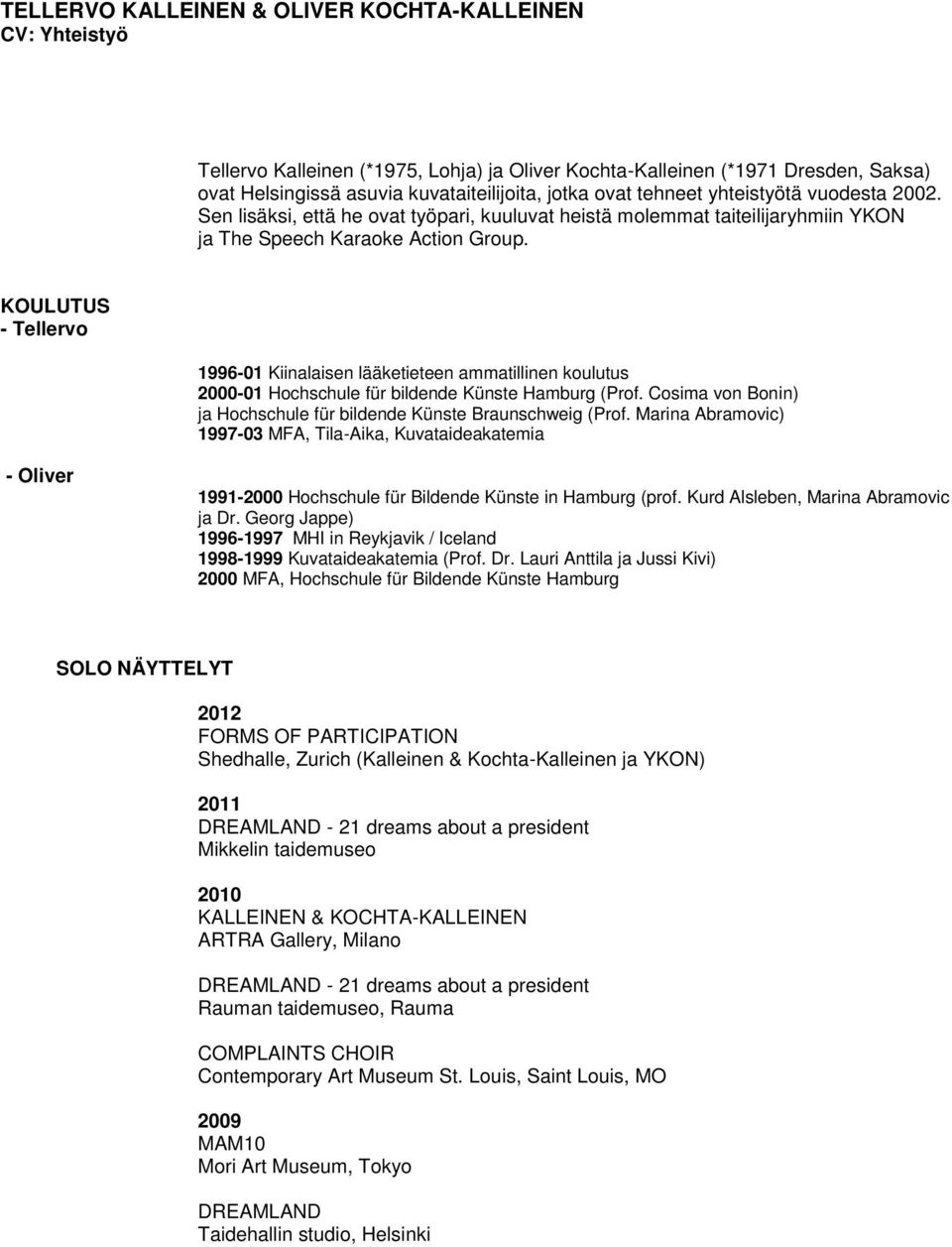 KOULUTUS - Tellervo 1996-01 Kiinalaisen lääketieteen ammatillinen koulutus 2000-01 Hochschule für bildende Künste Hamburg (Prof. Cosima von Bonin) ja Hochschule für bildende Künste Braunschweig (Prof.