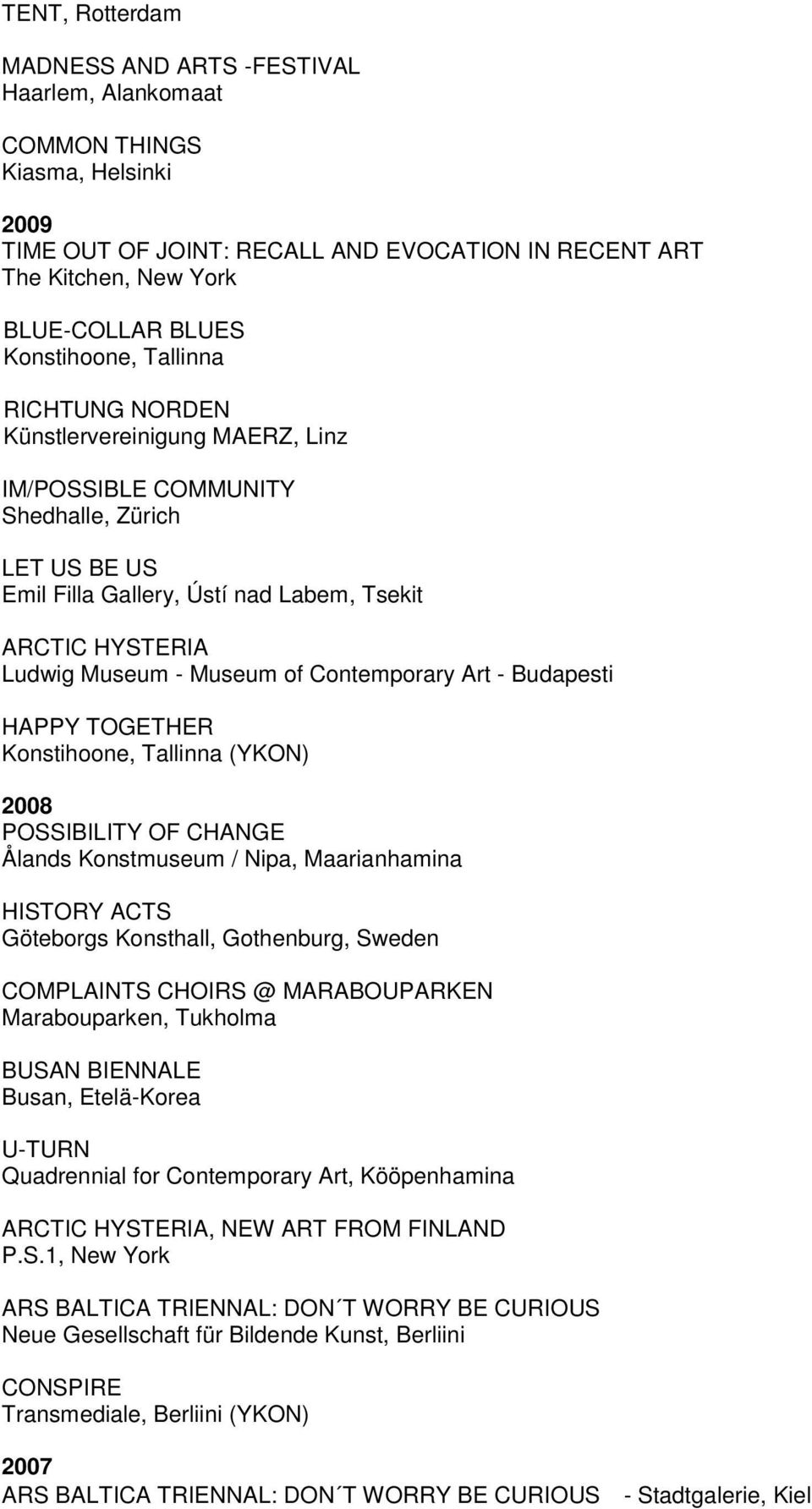 Museum of Contemporary Art - Budapesti HAPPY TOGETHER Konstihoone, Tallinna (YKON) 2008 POSSIBILITY OF CHANGE Ålands Konstmuseum / Nipa, Maarianhamina HISTORY ACTS Göteborgs Konsthall, Gothenburg,