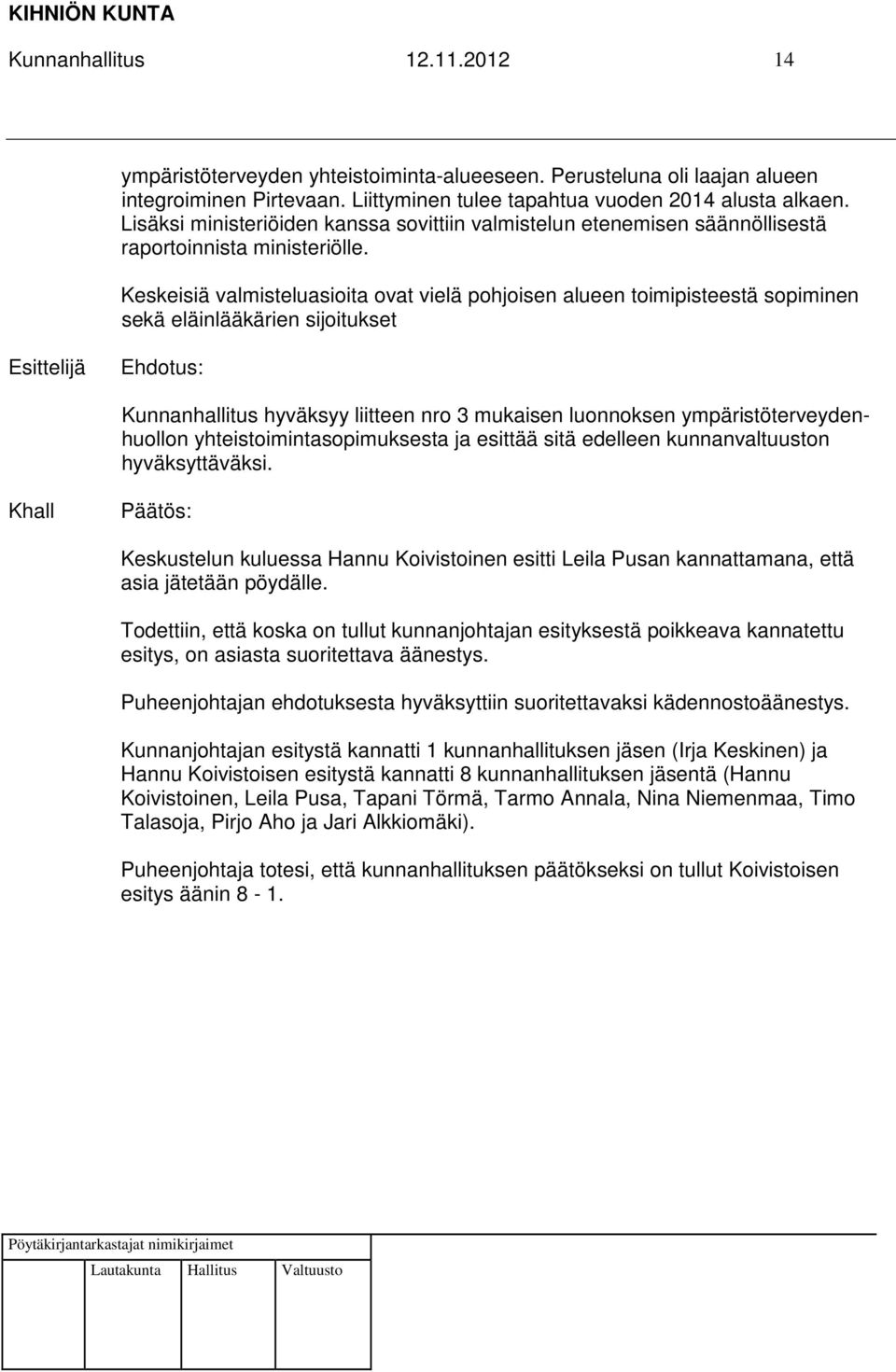 Keskeisiä valmisteluasioita ovat vielä pohjoisen alueen toimipisteestä sopiminen sekä eläinlääkärien sijoitukset Kunnanhallitus hyväksyy liitteen nro 3 mukaisen luonnoksen ympäristöterveydenhuollon