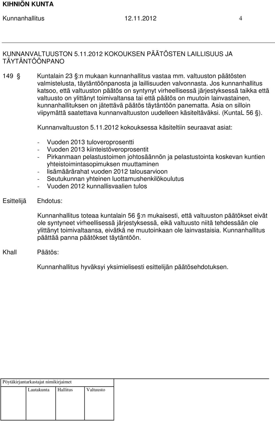 Jos kunnanhallitus katsoo, että valtuuston päätös on syntynyt virheellisessä järjestyksessä taikka että valtuusto on ylittänyt toimivaltansa tai että päätös on muutoin lainvastainen,