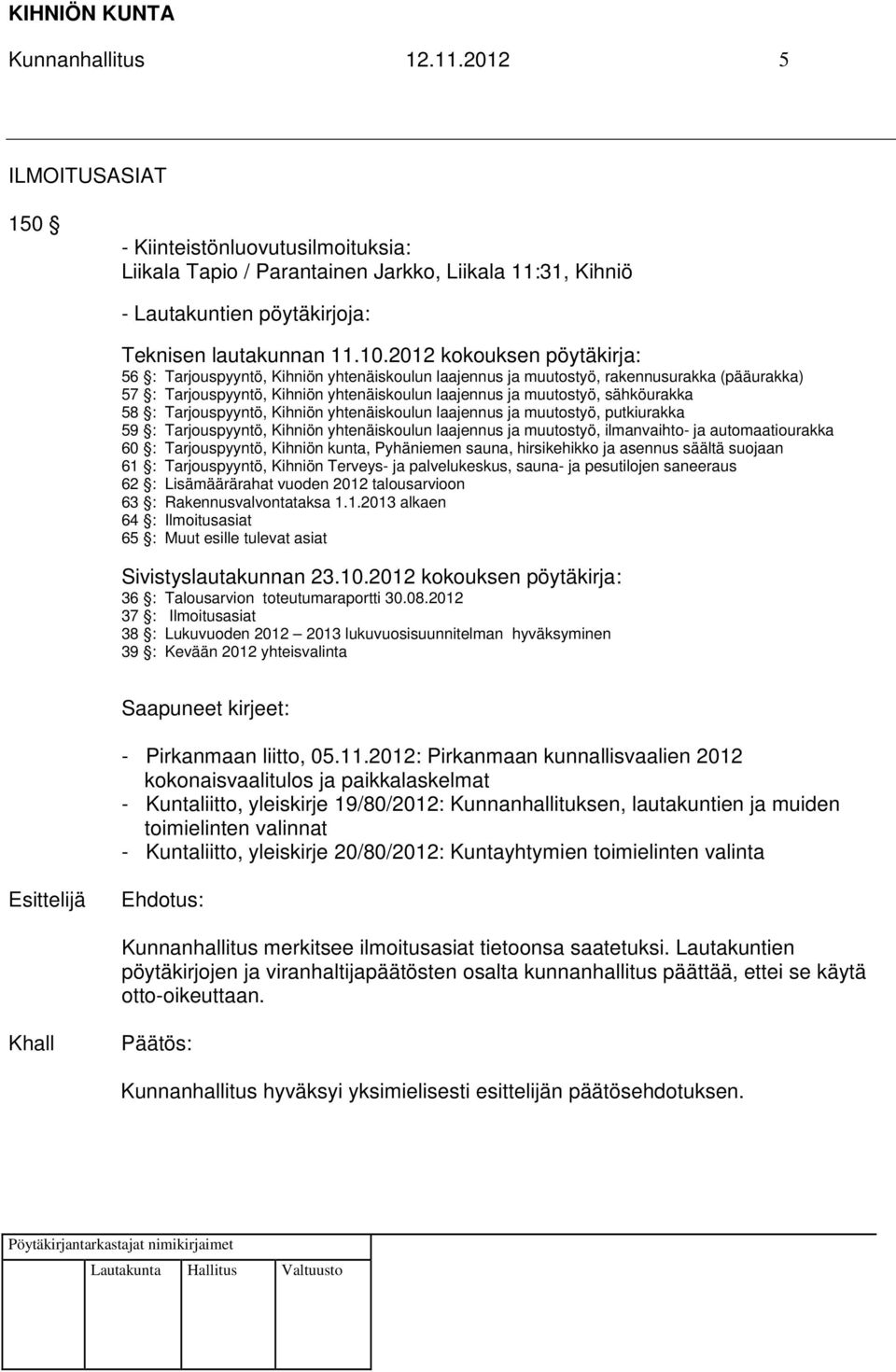 58 : Tarjouspyyntö, Kihniön yhtenäiskoulun laajennus ja muutostyö, putkiurakka 59 : Tarjouspyyntö, Kihniön yhtenäiskoulun laajennus ja muutostyö, ilmanvaihto- ja automaatiourakka 60 : Tarjouspyyntö,