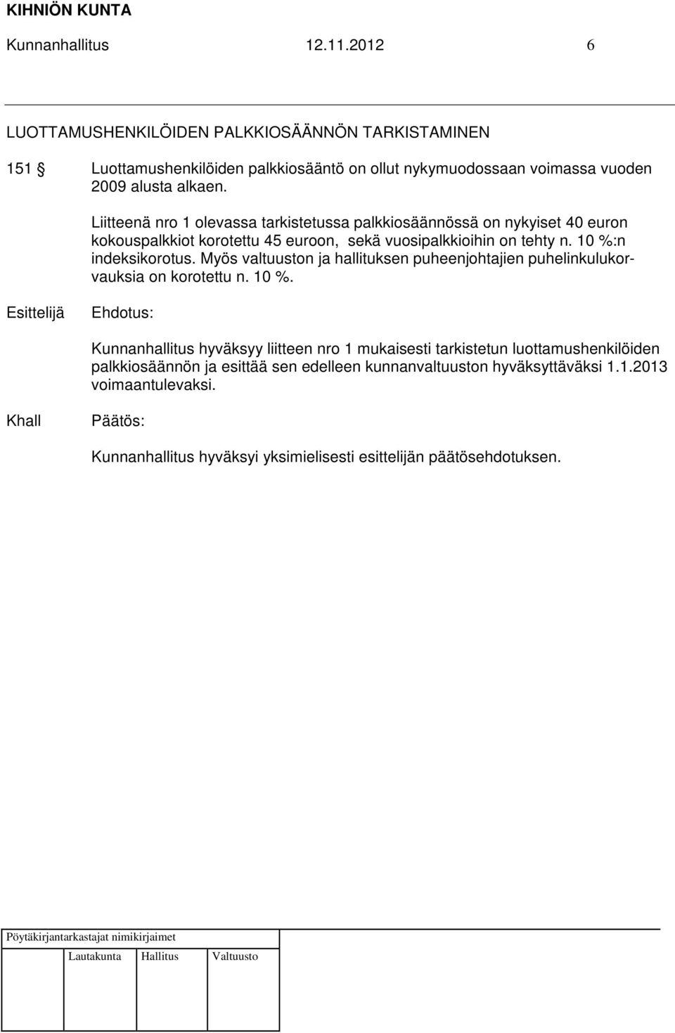 Liitteenä nro 1 olevassa tarkistetussa palkkiosäännössä on nykyiset 40 euron kokouspalkkiot korotettu 45 euroon, sekä vuosipalkkioihin on tehty n. 10 %:n indeksikorotus.