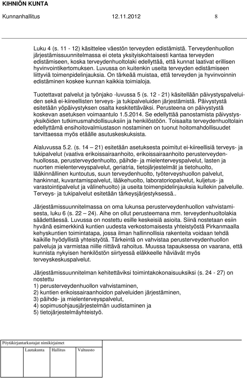 Luvussa on kuitenkin useita terveyden edistämiseen liittyviä toimenpidelinjauksia. On tärkeää muistaa, että terveyden ja hyvinvoinnin edistäminen koskee kunnan kaikkia toimialoja.