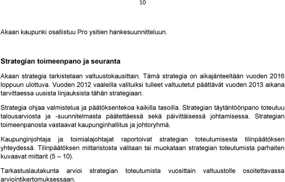 Strategia ohjaa valmistelua ja päätöksentekoa kaikilla tasoilla. Strategian täytäntöönpano toteutuu talousarviosta ja -suunnitelmasta päätettäessä sekä päivittäisessä johtamisessa.