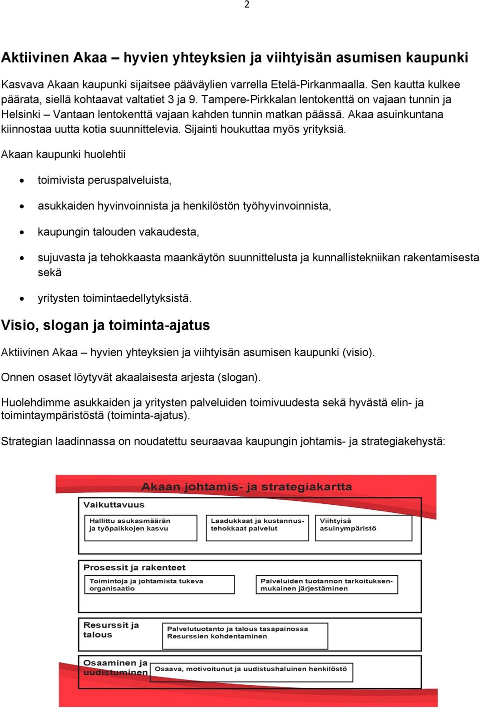 Akaa asuinkuntana kiinnostaa uutta kotia suunnittelevia. Sijainti houkuttaa myös yrityksiä.