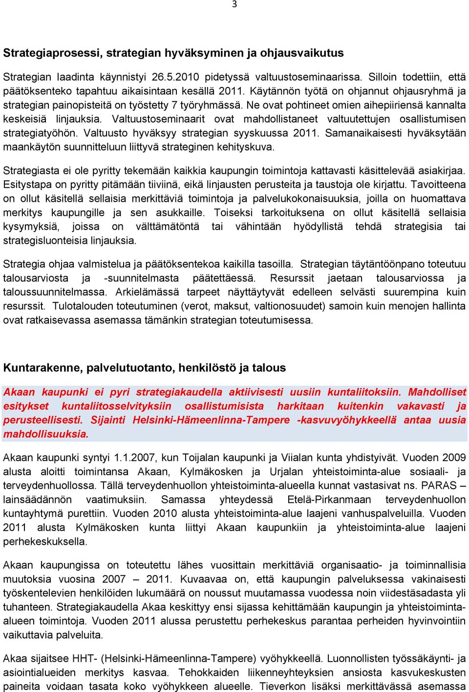 Ne ovat pohtineet omien aihepiiriensä kannalta keskeisiä linjauksia. Valtuustoseminaarit ovat mahdollistaneet valtuutettujen osallistumisen strategiatyöhön.