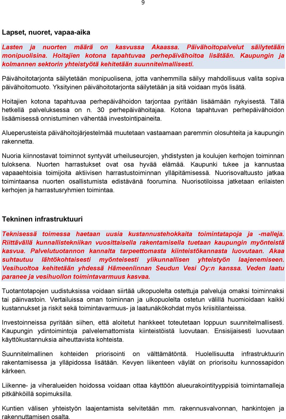 Yksityinen päivähoitotarjonta säilytetään ja sitä voidaan myös lisätä. Hoitajien kotona tapahtuvaa perhepäivähoidon tarjontaa pyritään lisäämään nykyisestä. Tällä hetkellä palveluksessa on n.