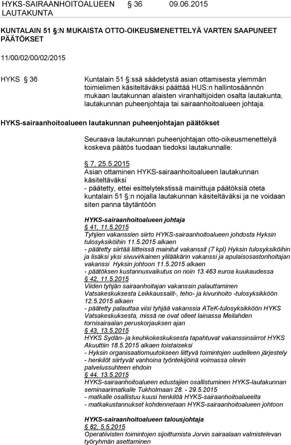 HUS:n hallintosäännön mukaan lautakunnan alaisten viranhaltijoiden osalta lautakunta, lautakunnan puheenjohtaja tai sairaanhoitoalueen johtaja.