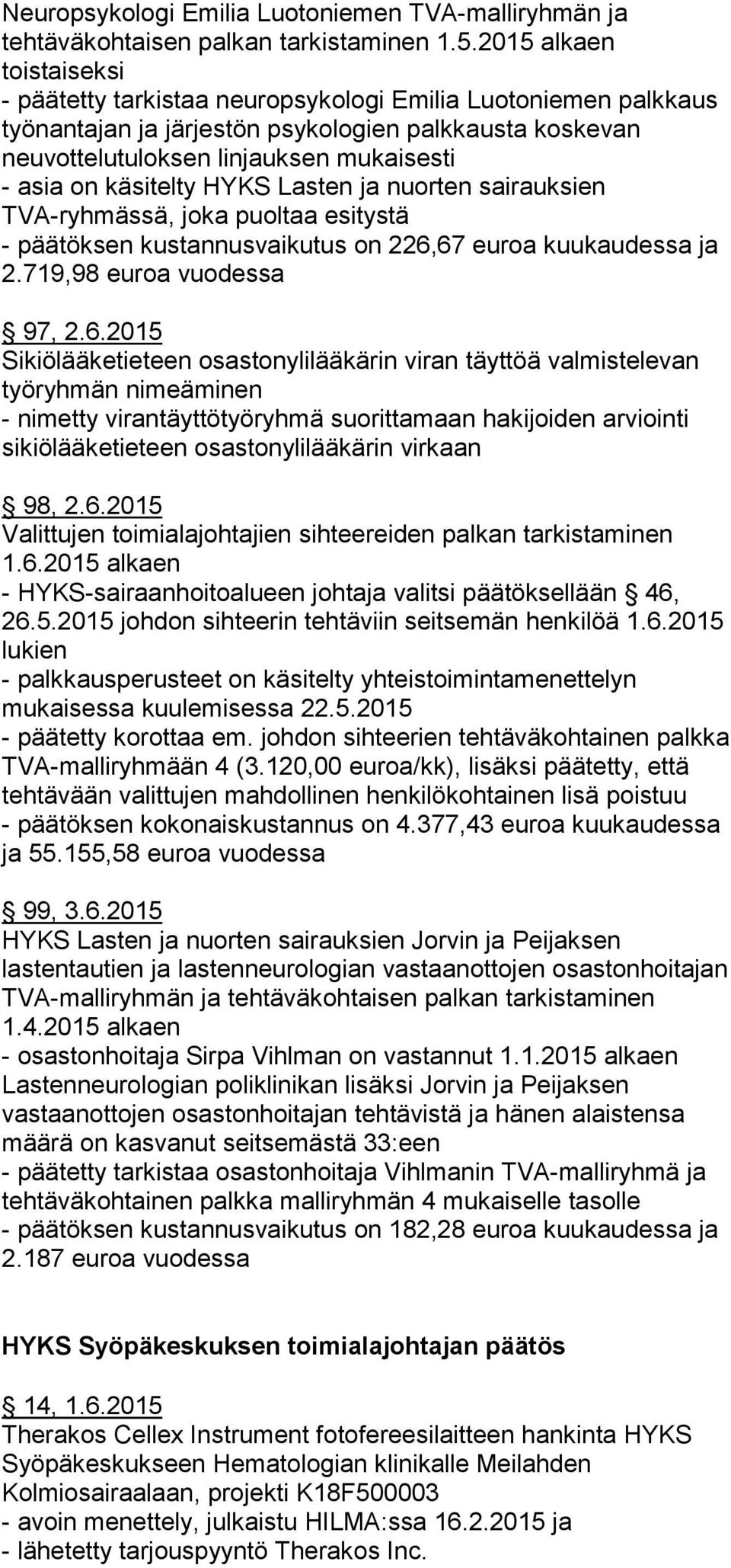 käsitelty HYKS Lasten ja nuorten sairauksien TVA-ryhmässä, joka puoltaa esitystä - päätöksen kustannusvaikutus on 226,