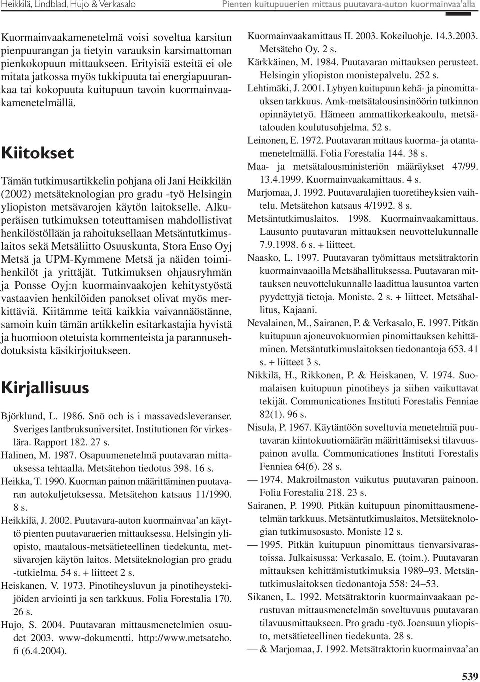 Kiitokset Tämän tutkimusartikkelin pohjana oli Jani Heikkilän (2002) metsäteknologian pro gradu -työ Helsingin yliopiston metsävarojen käytön laitokselle.