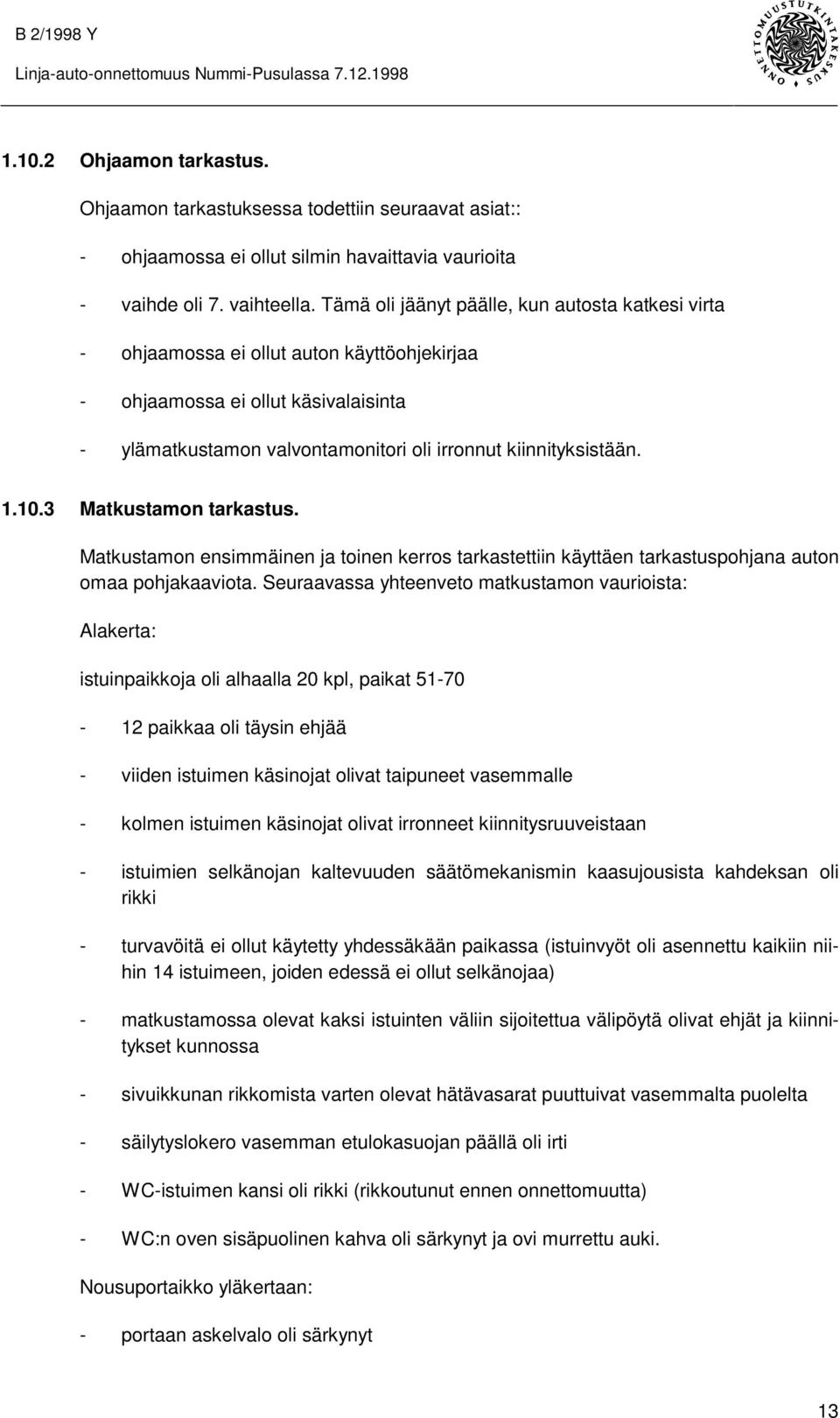 Tämä oli jäänyt päälle, kun autosta katkesi virta - ohjaamossa ei ollut auton käyttöohjekirjaa - ohjaamossa ei ollut käsivalaisinta - ylämatkustamon valvontamonitori oli irronnut kiinnityksistään. 1.