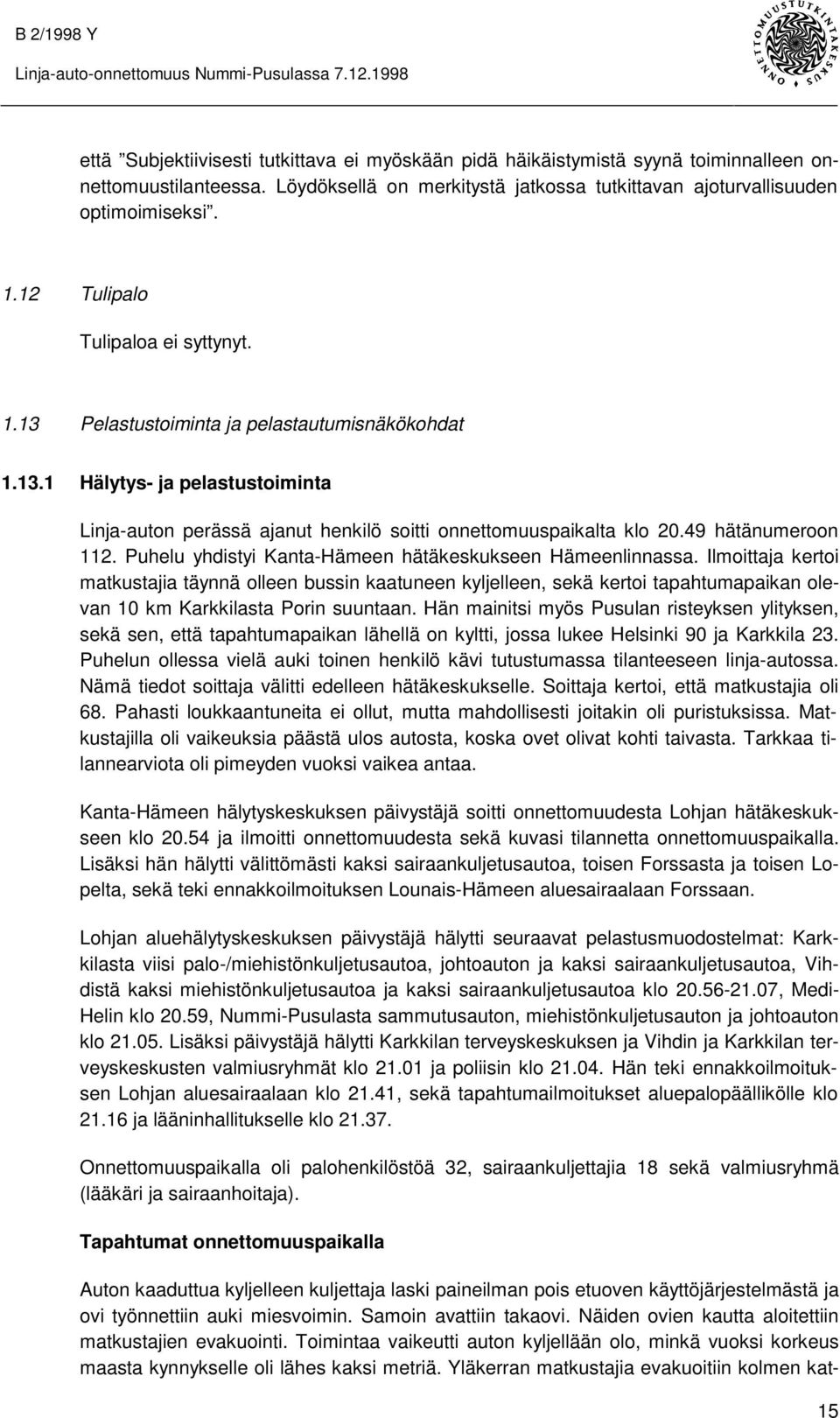 Pelastustoiminta ja pelastautumisnäkökohdat 1.13.1 Hälytys- ja pelastustoiminta Linja-auton perässä ajanut henkilö soitti onnettomuuspaikalta klo 20.49 hätänumeroon 112.