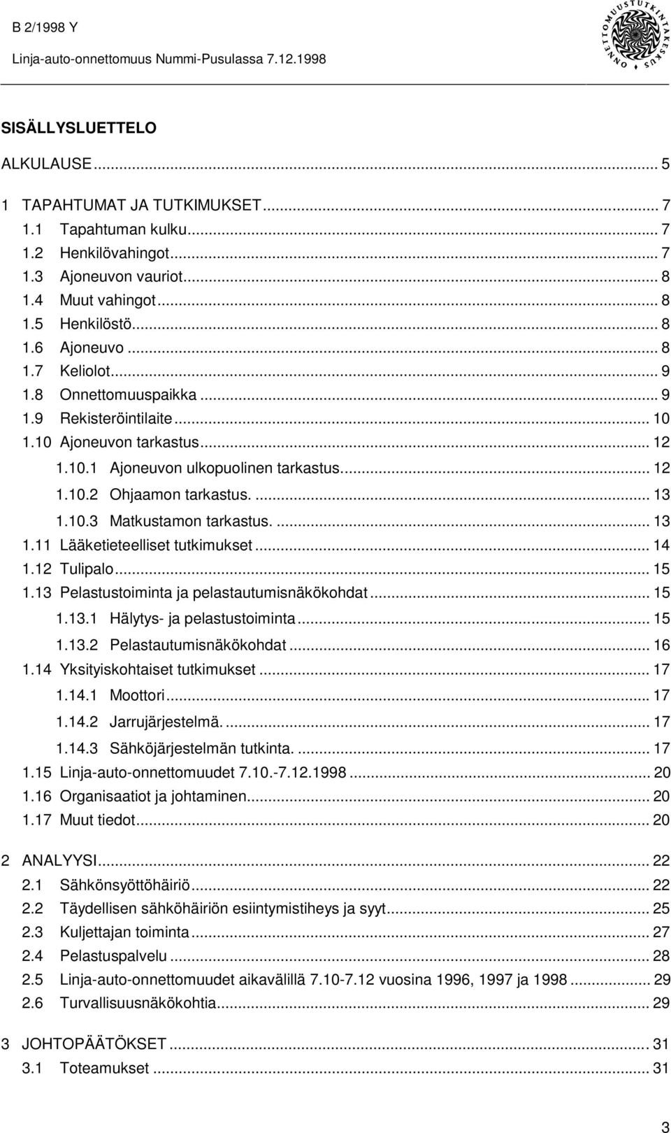 .. 12 1.10.2 Ohjaamon tarkastus.... 13 1.10.3 Matkustamon tarkastus.... 13 1.11 Lääketieteelliset tutkimukset... 14 1.12 Tulipalo... 15 1.13 Pelastustoiminta ja pelastautumisnäkökohdat... 15 1.13.1 Hälytys- ja pelastustoiminta.