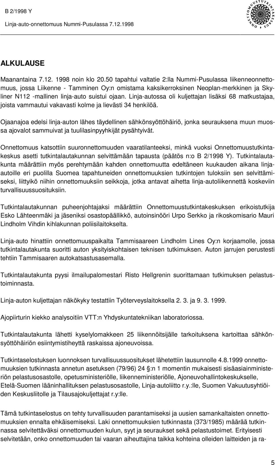 Linja-autossa oli kuljettajan lisäksi 68 matkustajaa, joista vammautui vakavasti kolme ja lievästi 34 henkilöä.