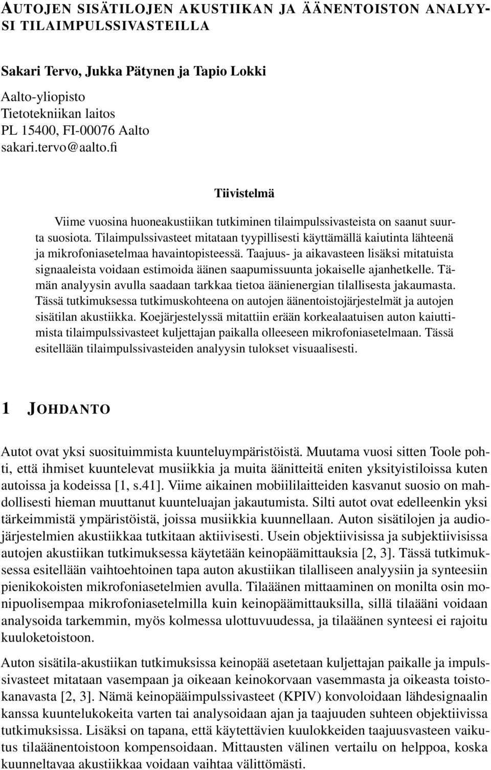 Tilaimpulssivasteet mitataan tyypillisesti käyttämällä kaiutinta lähteenä ja mikrofoniasetelmaa havaintopisteessä.