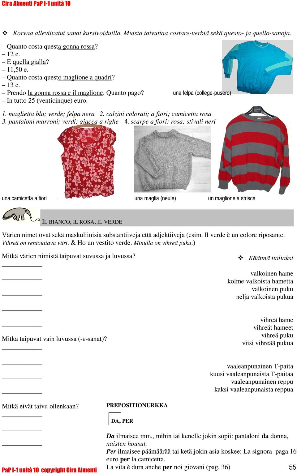 calzini colorati; a fiori; camicetta rosa 3. pantaloni marroni; verdi; giacca a righe 4.