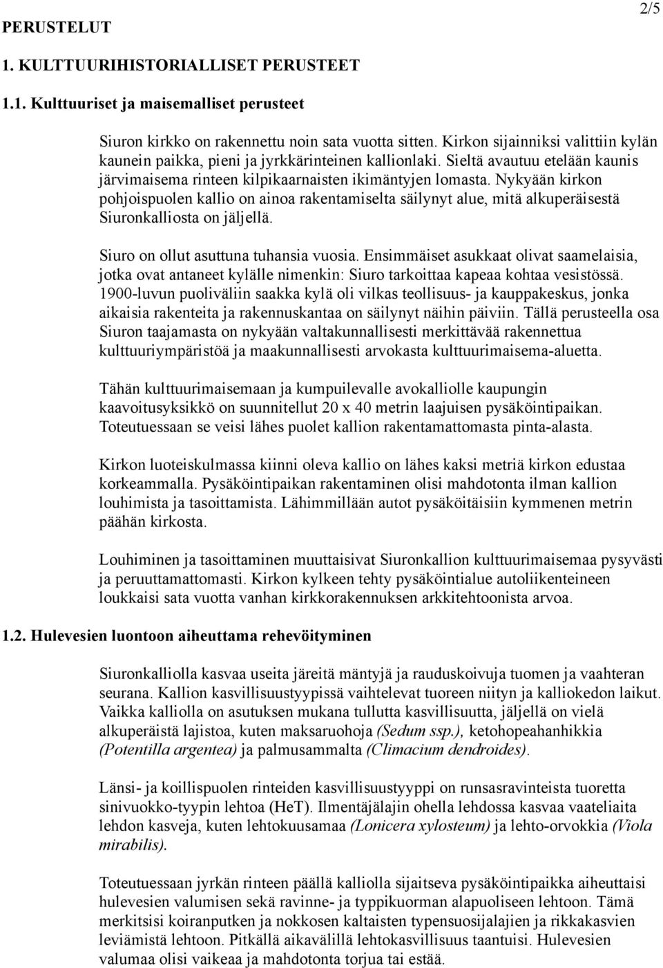 Nykyään kirkon pohjoispuolen kallio on ainoa rakentamiselta säilynyt alue, mitä alkuperäisestä Siuronkalliosta on jäljellä. Siuro on ollut asuttuna tuhansia vuosia.