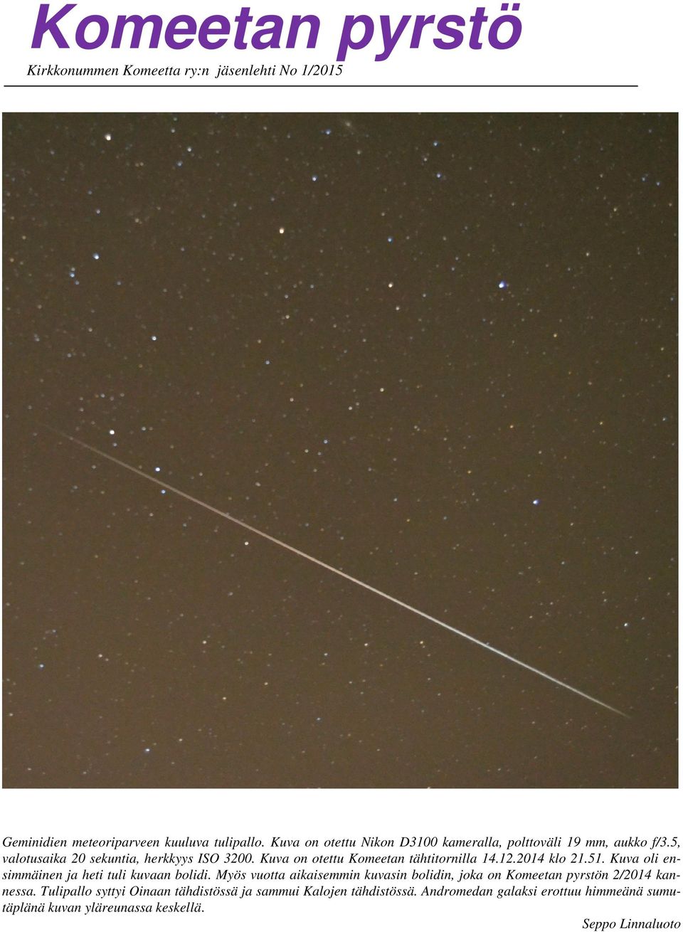 Kuva on otettu Komeetan tähtitornilla 14.12.2014 klo 21.51. Kuva oli ensimmäinen ja heti tuli kuvaan bolidi.