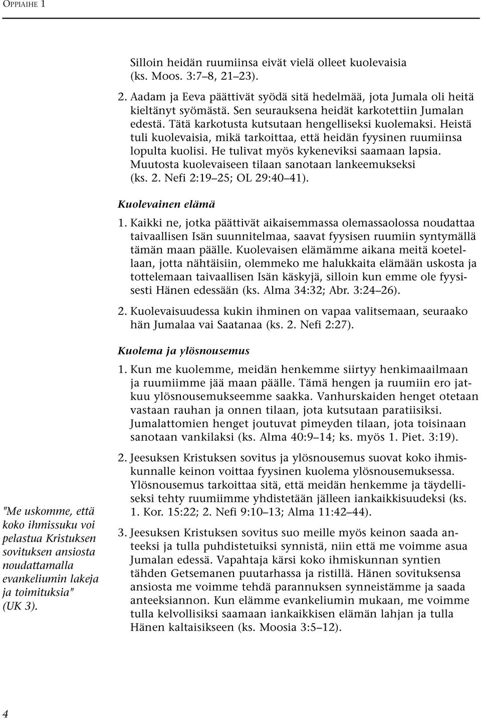 He tulivat myös kykeneviksi saamaan lapsia. Muutosta kuolevaiseen tilaan sanotaan lankeemukseksi (ks. 2. Nefi 2:19 25; OL 29:40 41). Kuolevainen elämä 1.