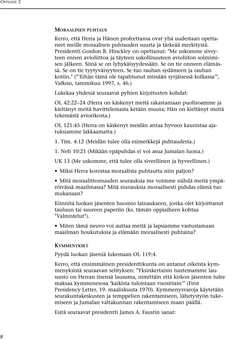 Se on tie tyytyväisyyteen. Se tuo rauhan sydämeen ja rauhan kotiin." (" Eihän tämä ole tapahtunut missään syrjäisessä kolkassa ", Valkeus, tammikuu 1997, s. 46.