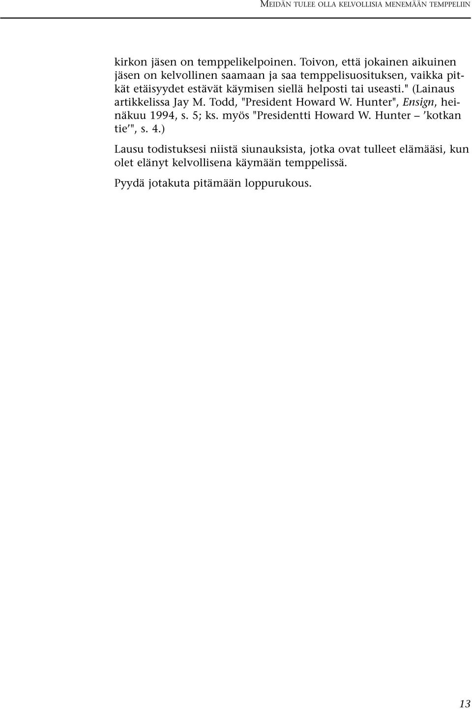 helposti tai useasti." (Lainaus artikkelissa Jay M. Todd, "President Howard W. Hunter", Ensign, heinäkuu 1994, s. 5; ks.