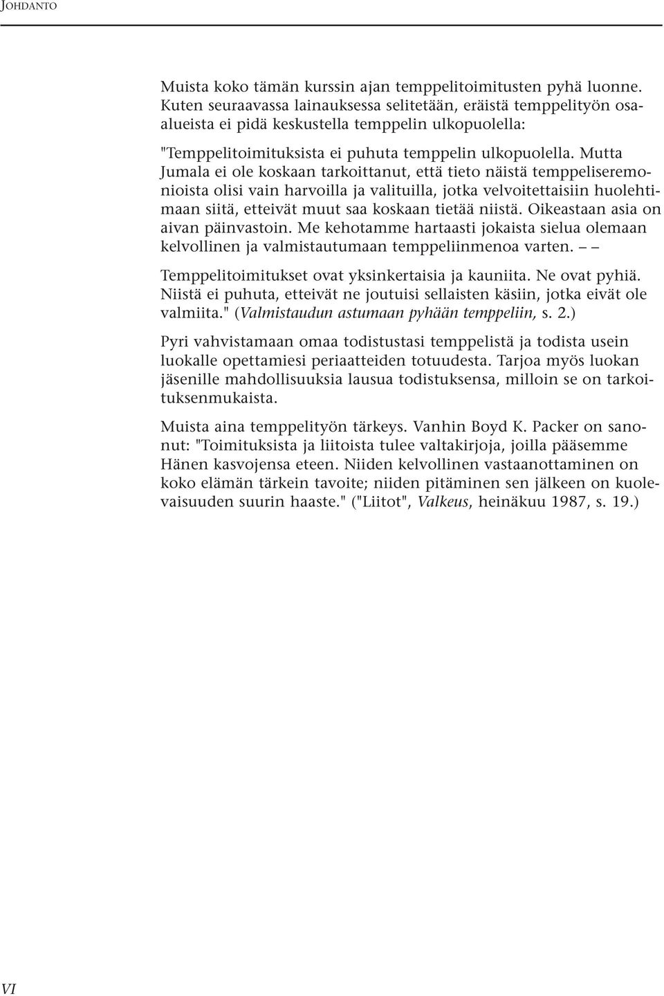 Mutta Jumala ei ole koskaan tarkoittanut, että tieto näistä temppeliseremonioista olisi vain harvoilla ja valituilla, jotka velvoitettaisiin huolehtimaan siitä, etteivät muut saa koskaan tietää